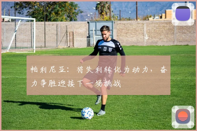 帕利尼亚：将失利转化为动力，奋力争胜迎接下一场挑战