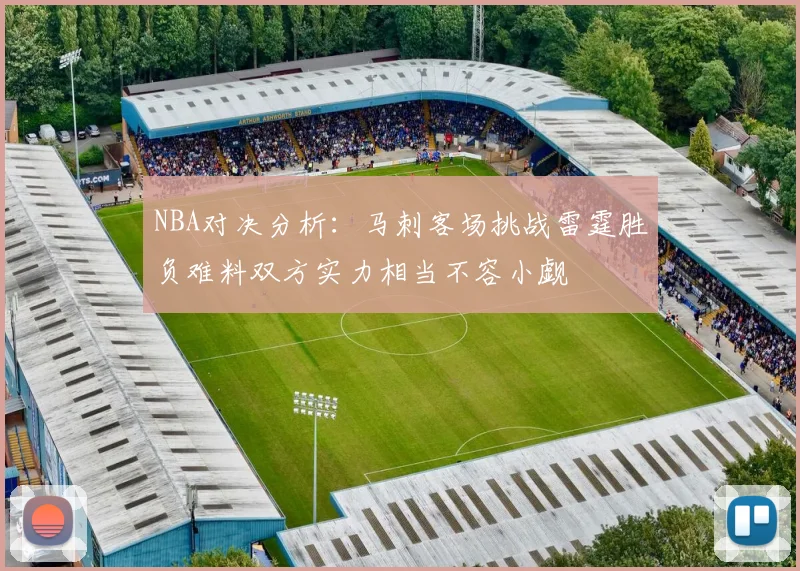 NBA对决分析：马刺客场挑战雷霆胜负难料双方实力相当不容小觑