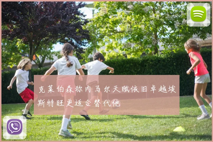 克莱伯森称内马尔天赋依旧卓越埃斯特旺更适合替代他